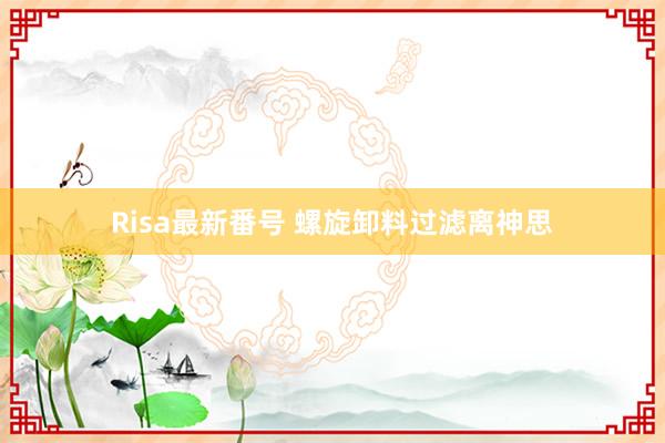 Risa最新番号 螺旋卸料过滤离神思